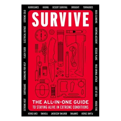 "Survive: The All-In-One Guide to Staying Alive in Extreme Conditions