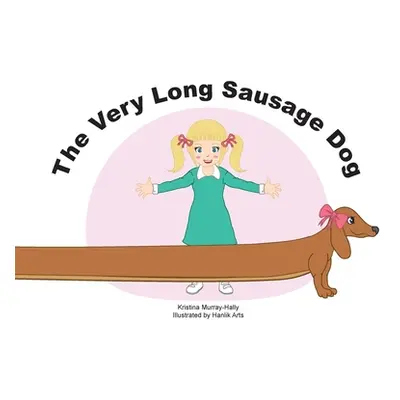 "The Very Long Sausage Dog: A Story about an Extraordinary Dog" - "" ("Murray-Hally Kristina")