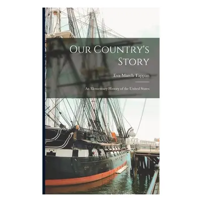 "Our Country's Story; an Elementary History of the United States" - "" ("Tappan Eva March 1854- 