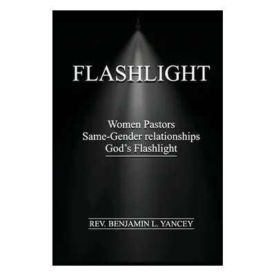 "Flashlight: Women Pastors, Same-Gender Relationships, God's Flashlight" - "" ("Yancey Benjamin 