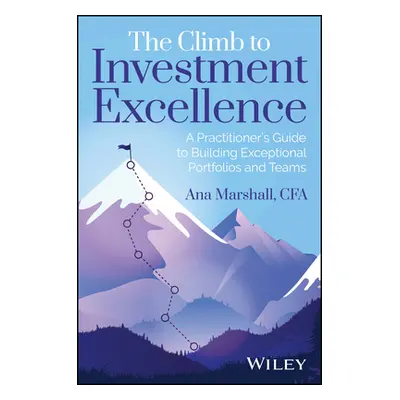 "The Climb to Investment Excellence: A Practitioner's Guide to Building Exceptional Portfolios a