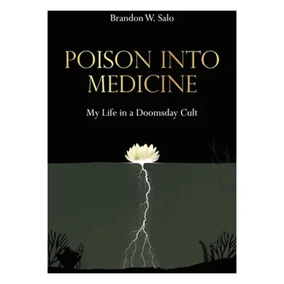 "Poison Into Medicine, My Life in a Doomsday Cult" - "" ("Salo Brandon W.")