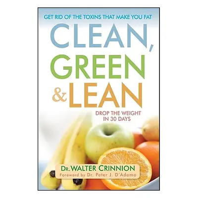 "Clean, Green, and Lean: Get Rid of the Toxins That Make You Fat" - "" ("Crinnion Walter")