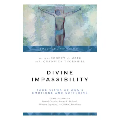 "Divine Impassibility: Four Views of God's Emotions and Suffering" - "" ("Matz Robert J.")