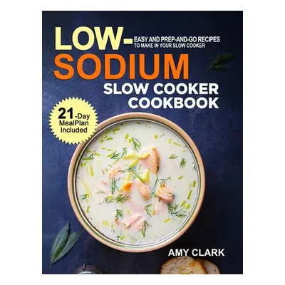 "Low Sodium Slow Cooker Cookbook: Easy and Prep-and-Go Recipes to Make in Your Slow Cooker (21 D