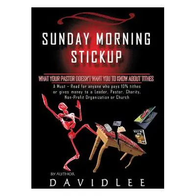 "Sunday Morning Stickup: What Your Pastor Doesn't Want You to Know about Tithes a Must-Read for 