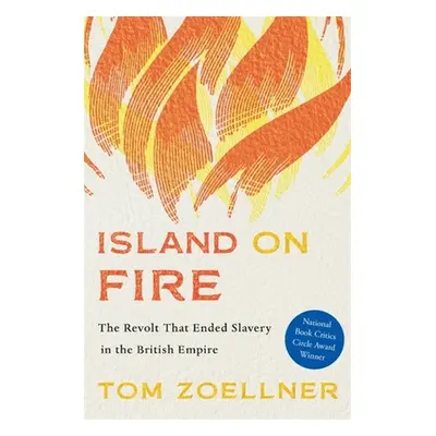 "Island on Fire: The Revolt That Ended Slavery in the British Empire" - "" ("Zoellner Tom")