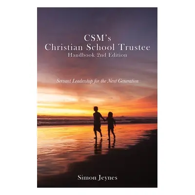 "CSM's Christian School Trustee Handbook 2nd Edition: Servant Leadership for the Next Generation