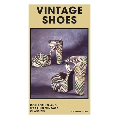 "Vintage Shoes: Collecting and Wearing Designer Classics" - "" ("Cox Caroline")