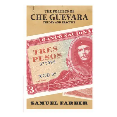 "The Politics of Che Guevara: Theory and Practice" - "" ("Farber Samuel")