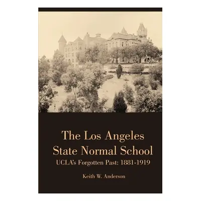 "The Los Angeles State Normal School, UCLA's Forgotten Past: 1881-1919" - "" ("Anderson Keith")