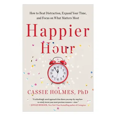 "Happier Hour: How to Beat Distraction, Expand Your Time, and Focus on What Matters Most" - "" (