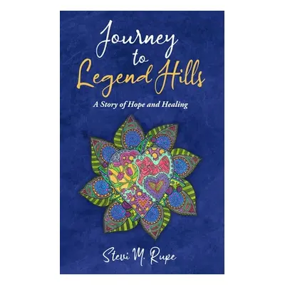 "Journey to Legend Hills: A Story of Hope and Healing" - "" ("Rupe Stevi M.")