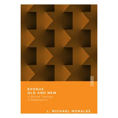 "Exodus Old and New: A Biblical Theology of Redemption" - "" ("Morales L. Michael")