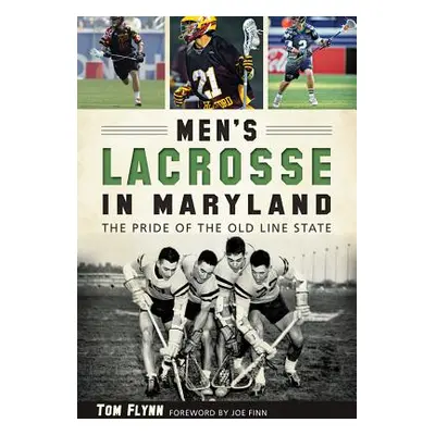 "Men's Lacrosse in Maryland:: The Pride of the Old Line State" - "" ("Flynn Tom")