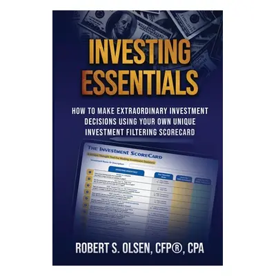 "Investing Essentials: How To Make Extraordinary Investment Decisions Using Your Own Unique Inve