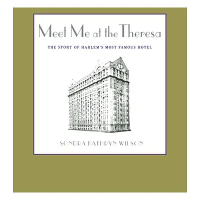 "Meet Me at the Theresa: The Story of Harlem's Most Famous Hotel" - "" ("Wilson Sondra Kathryn")