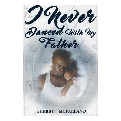 "I Never Danced With My Father" - "" ("McFarland Sherry J.")