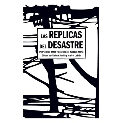 "Las Rplicas del Desastre: Puerto Rico Antes Y Despus del Huracn Mara" - "" ("Bonilla Yarimar")