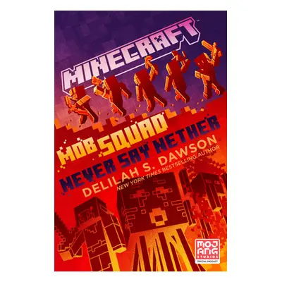 "Minecraft: Mob Squad: Never Say Nether: An Official Minecraft Novel" - "" ("Dawson Delilah S.")