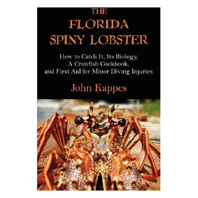 "The Florida Spiny Lobster: How to Catch It, Its Biology, a Crawfish Cookbook, and First Aid for