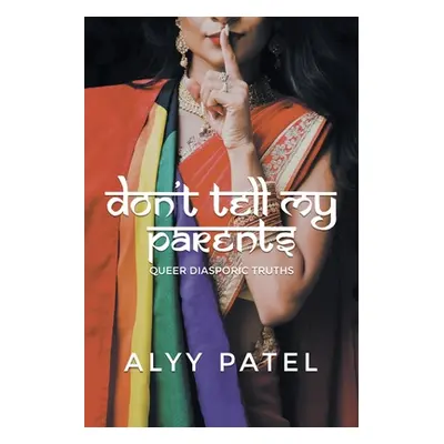 "Don't Tell My Parents: Queer Diasporic Truths" - "" ("Patel Alyy")