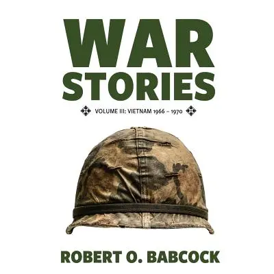 "War Stories Volume III: Vietnam 1966 - 1970" - "" ("Babcock Robert O.")