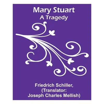 "Mary Stuart: A Tragedy" - "" ("Schiller Friedrich")