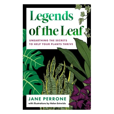 "Legends of the Leaf" - "Unearthing the secrets to help your plants thrive" ("Perrone Jane")