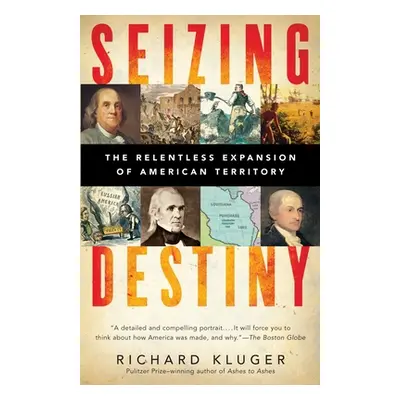 "Seizing Destiny: How America Grew from Sea to Shining Sea" - "" ("Kluger Richard")