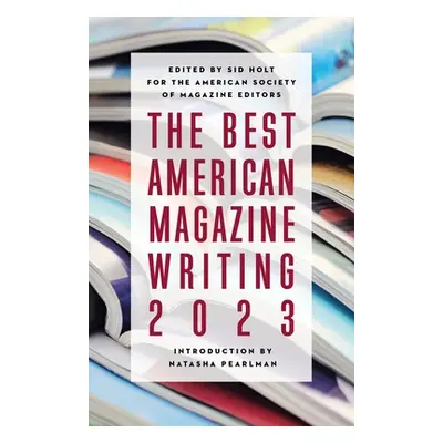 "The Best American Magazine Writing 2023" - "" ("Holt Sid")