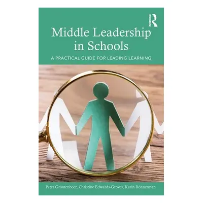 "Middle Leadership in Schools: A Practical Guide for Leading Learning" - "" ("Grootenboer Peter"