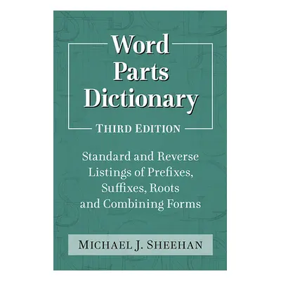 "Word Parts Dictionary: Standard and Reverse Listings of Prefixes, Suffixes, Roots and Combining