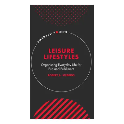 "Leisure Lifestyles: Organizing Everyday Life for Fun and Fulfillment" - "" ("Stebbins Robert A.