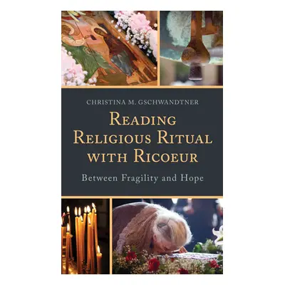 "Reading Religious Ritual with Ricoeur: Between Fragility and Hope" - "" ("Gschwandtner Christin