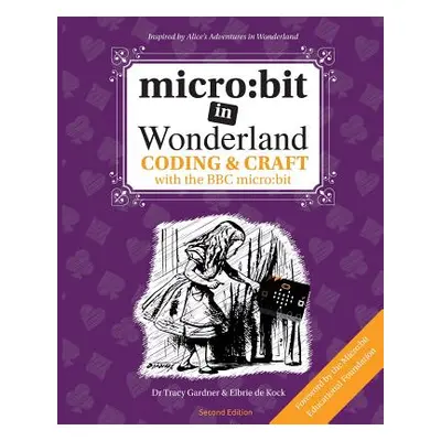 "micro: bit in Wonderland: Coding & Craft with the BBC micro: bit (microbit)" - "" ("de Kock Elb