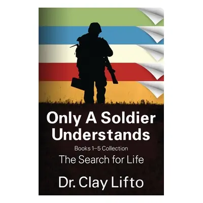 "Only A Soldier Understands: Books 1 - 5 Collection: The Search for Life" - "" ("Lifto Clay")