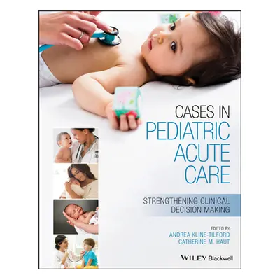 "Cases in Pediatric Acute Care: Strengthening Clinical Decision Making" - "" ("Kline-Tilford And