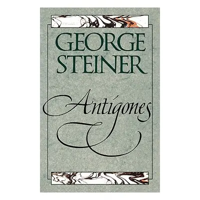 "Antigones: How the Antigone Legend Has Endured in Western Literature, Art, and Thought" - "" ("