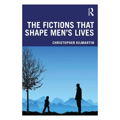 "The Fictions That Shape Men's Lives" - "" ("Kilmartin Christopher")