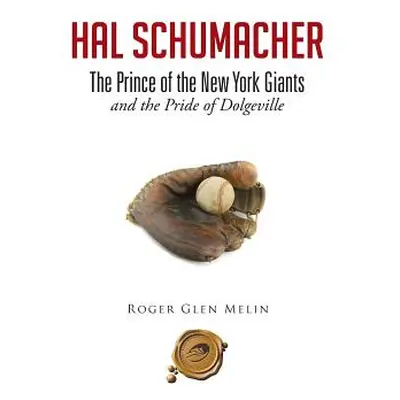 "Hal Schumacher - The Prince of the New York Giants: and the Pride of Dolgeville" - "" ("Melin R