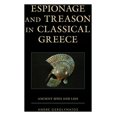 "Espionage and Treason in Classical Greece: Ancient Spies and Lies" - "" ("Gerolymatos Andr")