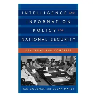 "Intelligence and Information Policy for National Security: Key Terms and Concepts" - "" ("Goldm