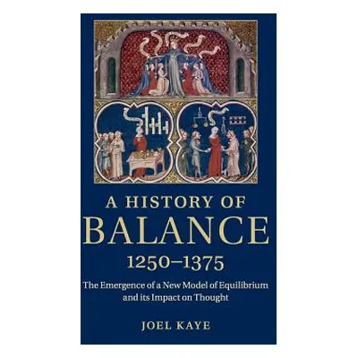 "A History of Balance, 1250-1375: The Emergence of a New Model of Equilibrium and Its Impact on 