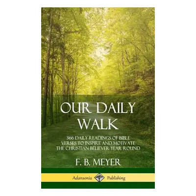 "Our Daily Walk: 366 Daily Readings of Bible Verses to Inspire and Motivate the Christian Believ