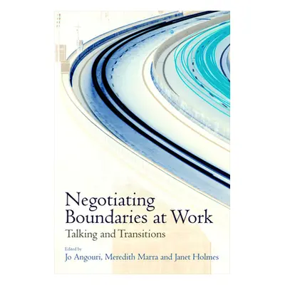 "Negotiating Boundaries at Work: Talking and Transitions" - "" ("Angouri Jo")