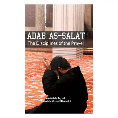 "Adab as Salat: The Disciplines of the Prayer" - "" ("Khomeini Ruhollah")