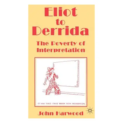 "Eliot to Derrida: The Poverty of Interpretation" - "" ("Harwood John")