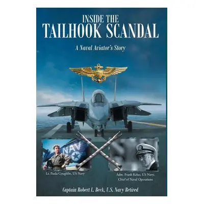 "Inside The Tailhook Scandal: A Naval Aviator's Story" - "" ("Beck U. S. Navy Ret Captain Robert