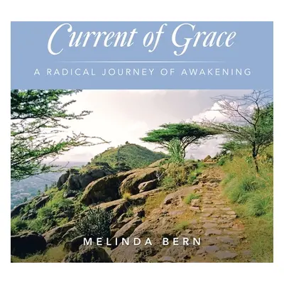 "Current of Grace: A Radical Journey of Awakening" - "" ("Bern Melinda")